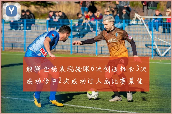 赖斯全场表现抢眼6次创造机会3次成功传中2次成功过人成比赛最佳